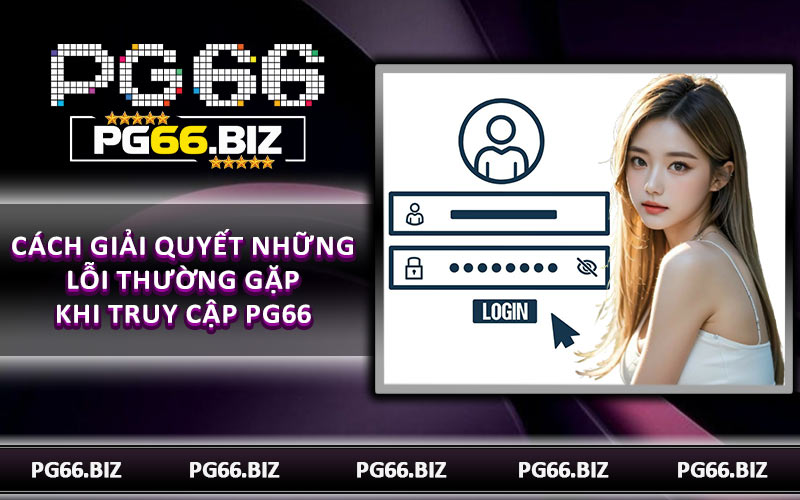 Cách giải quyết những lỗi thường gặp khi truy cập PG66