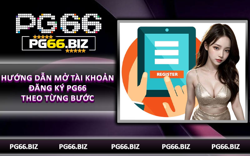Hướng dẫn mở tài khoản đăng ký PG66 theo từng bước