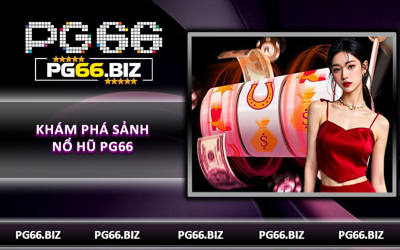 Khám phá sảnh nổ hũ PG66