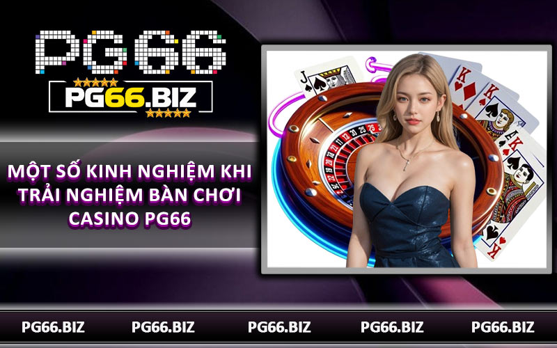 Một số kinh nghiệm khi trải nghiệm bàn chơi casino PG66
