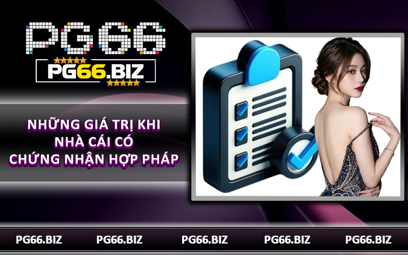 Những giá trị khi nhà cái có chứng nhận hợp pháp