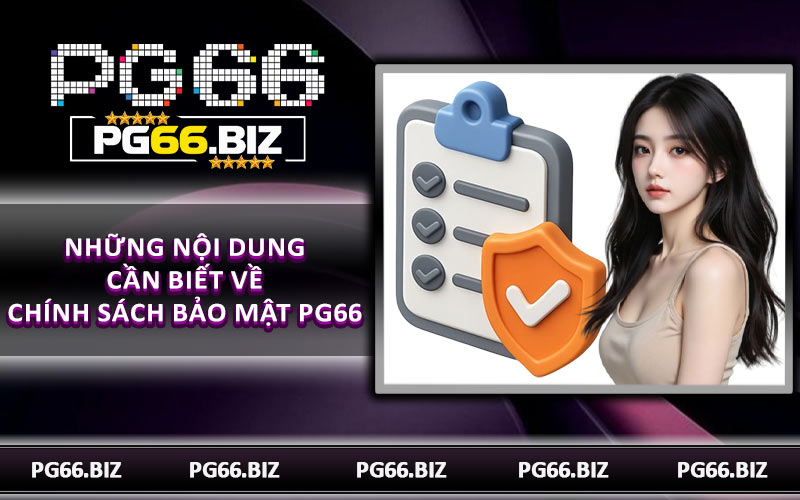 Những nội dung cần biết về chính sách bảo mật PG66