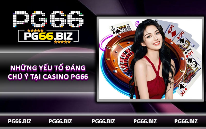 Những yếu tố đáng chú ý tại casino PG66