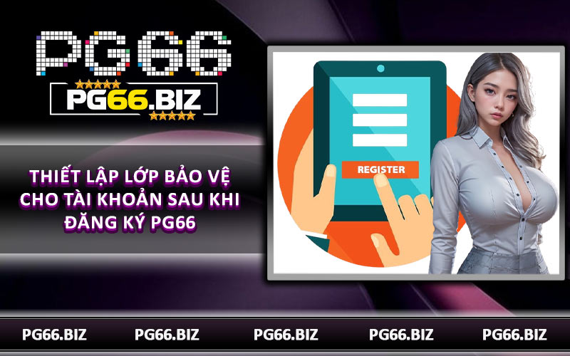 Thiết lập lớp bảo vệ cho tài khoản sau khi đăng ký PG66