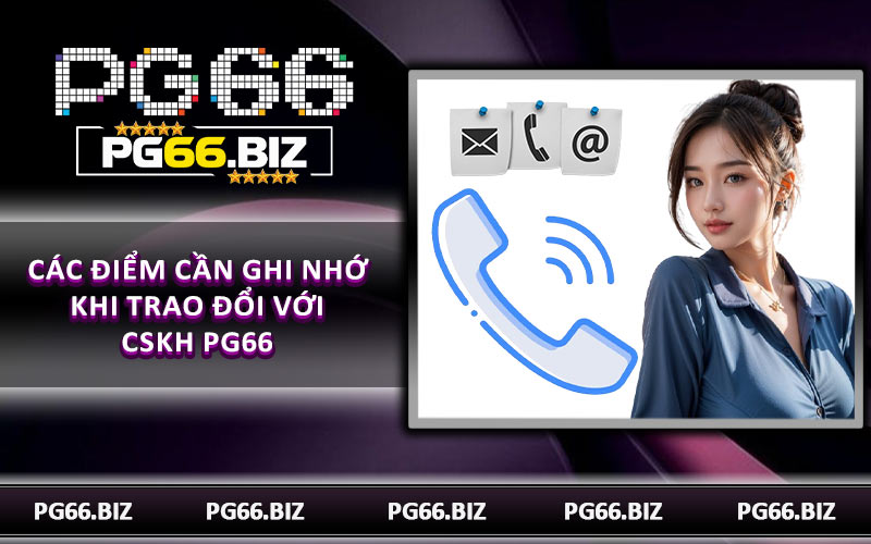 Các điểm cần ghi nhớ khi trao đổi với CSKH PG66