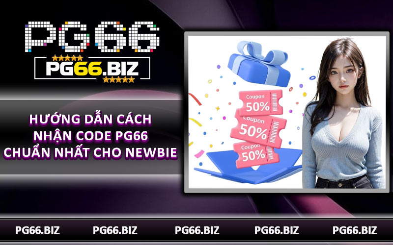 Hướng dẫn cách nhận code PG66 chuẩn nhất cho newbie