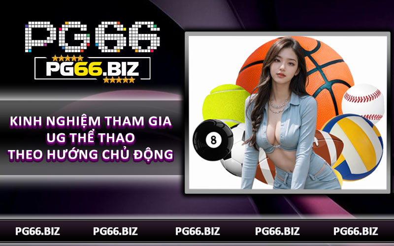 Kinh nghiệm tham gia UG thể thao theo hướng chủ động