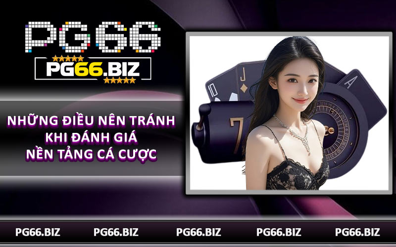 Những điều nên tránh khi đánh giá nền tảng cá cược