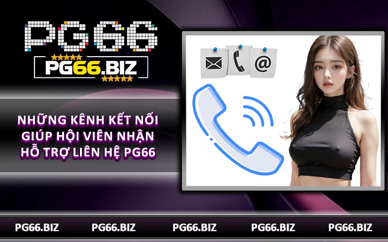 Những kênh kết nối giúp hội viên nhận hỗ trợ liên hệ PG66
