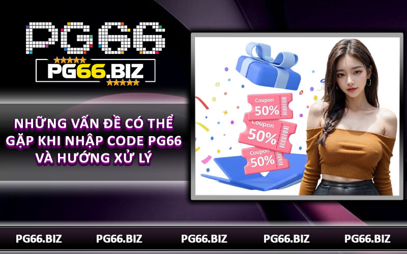 Những vấn đề có thể gặp khi nhập code PG66 và hướng xử lý