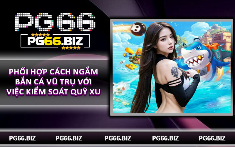 Phối hợp cách ngắm bắn cá vũ trụ với việc kiểm soát quỹ xu
